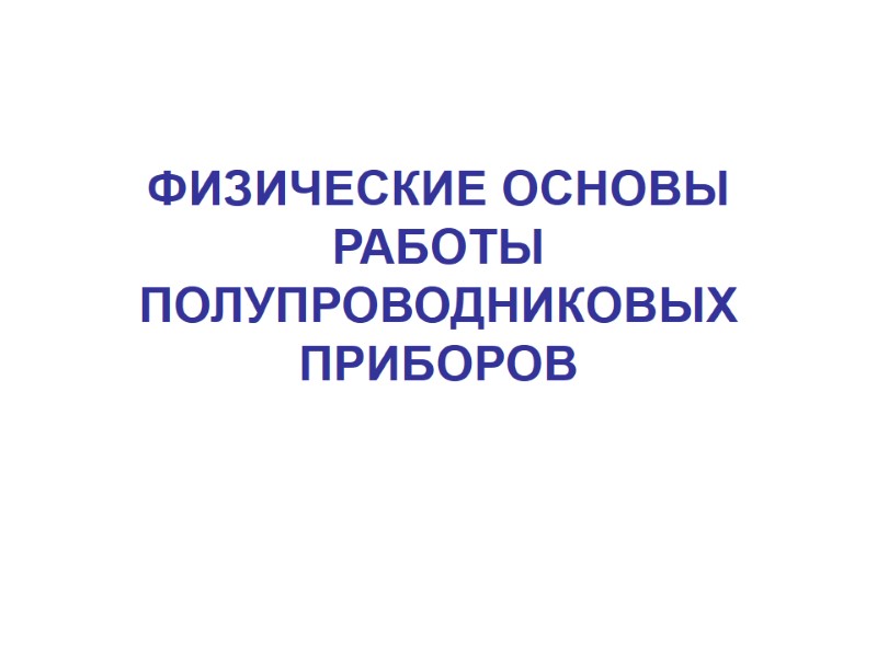 ФИЗИЧЕСКИЕ ОСНОВЫ РАБОТЫ ПОЛУПРОВОДНИКОВЫХ ПРИБОРОВ